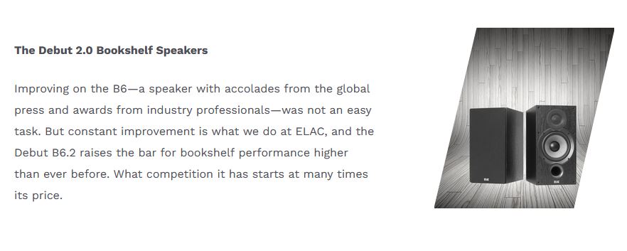 Improving on the B6 - a speaker with accolades from the global press and awards from industry professionals - was not an easy task. But constant improvement is what we do at ELAC, and the Debut B6.2 raises the bar for bookshelf performance higher than ever before. What competition it has starts at many times its price. 